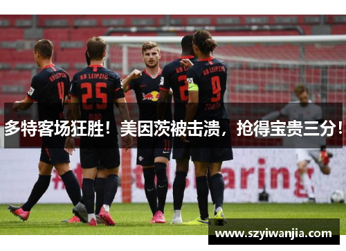 多特客场狂胜！美因茨被击溃，抢得宝贵三分！