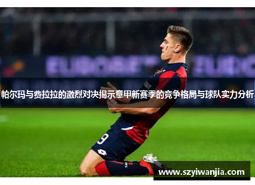 帕尔玛与费拉拉的激烈对决揭示意甲新赛季的竞争格局与球队实力分析